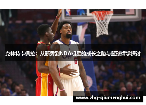 克林特卡佩拉：从新秀到NBA明星的成长之路与篮球哲学探讨