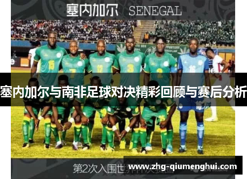 塞内加尔与南非足球对决精彩回顾与赛后分析