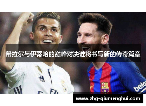 希拉尔与伊蒂哈的巅峰对决谁将书写新的传奇篇章